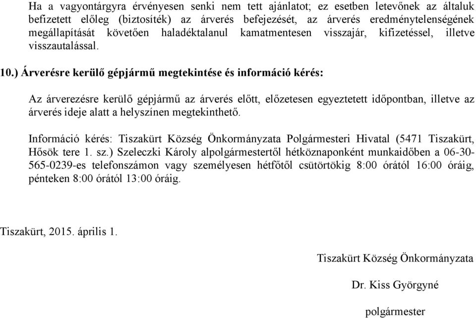 ) Árverésre kerülő gépjármű megtekintése és információ kérés: Az árverezésre kerülő gépjármű az árverés előtt, előzetesen egyeztetett időpontban, illetve az árverés ideje alatt a helyszínen