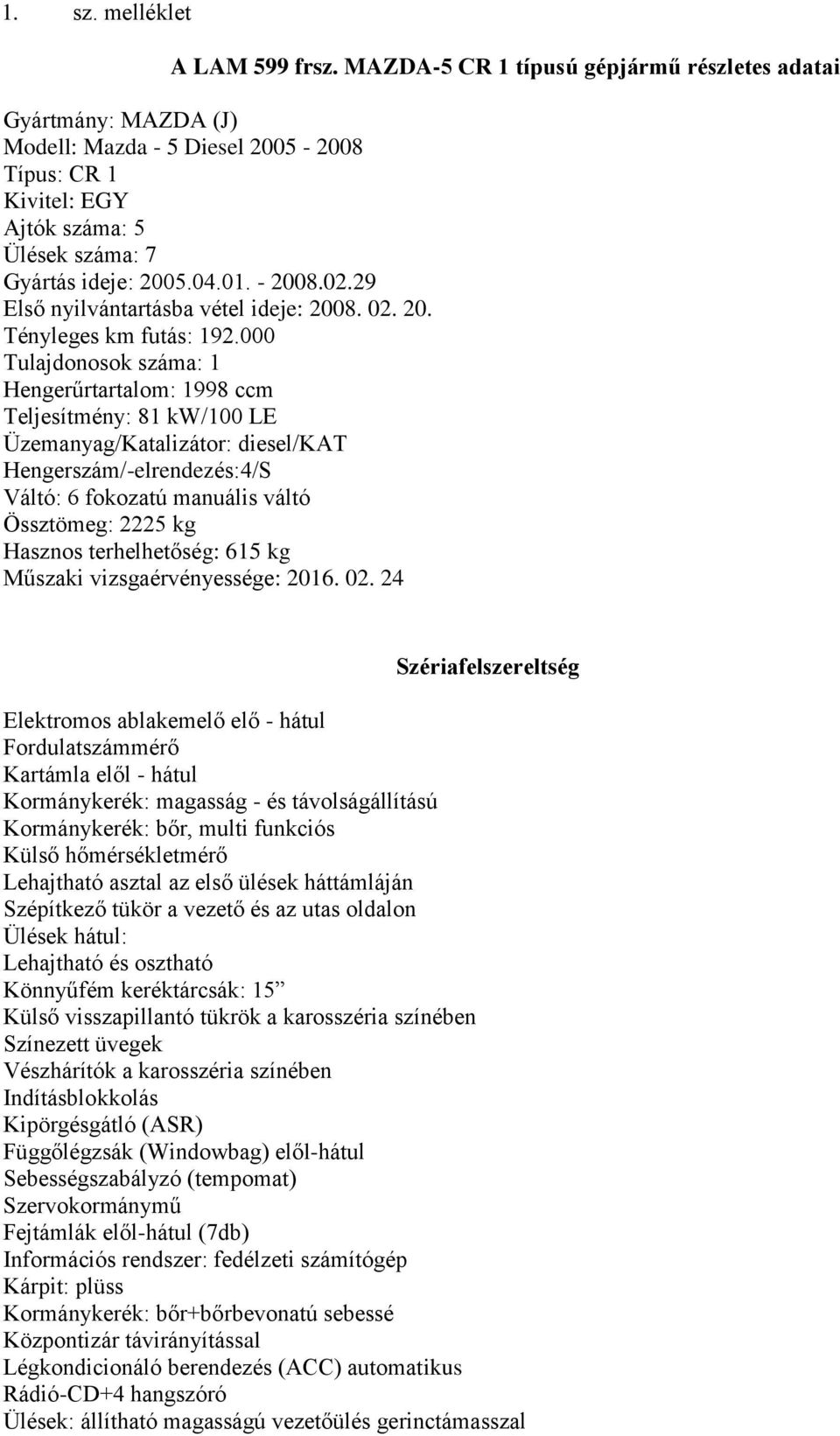 29 Első nyilvántartásba vétel ideje: 2008. 02. 20. Tényleges km futás: 192.