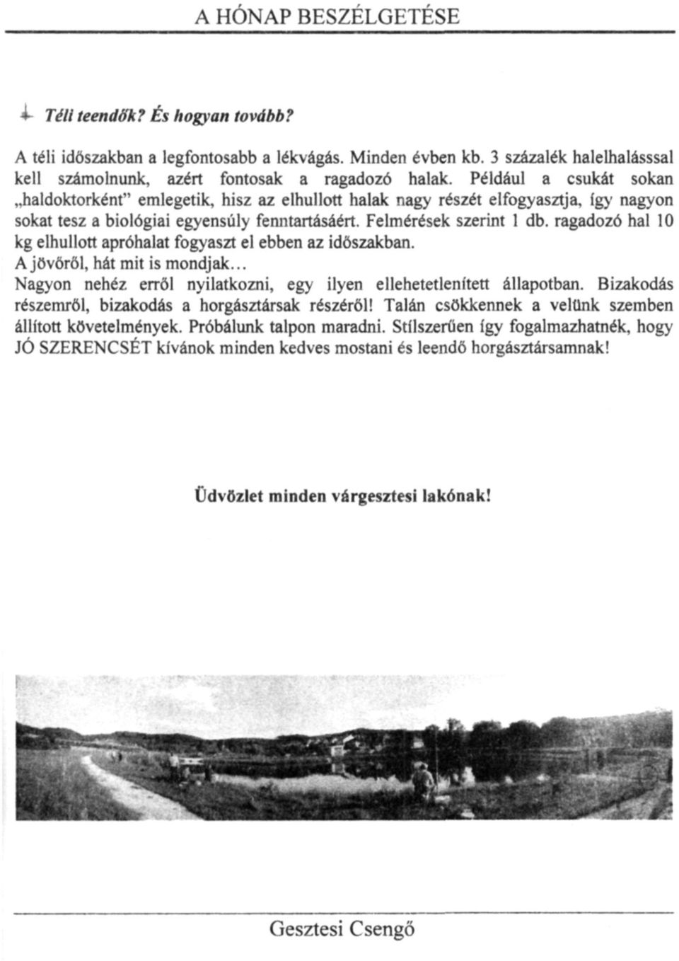 ragadozó hal 10 kg elhullott apróhalat fogyaszt el ebben az időszakban. A jövőről, hát mit is mondjak... Nagyon nehéz erről nyilatkozni, egy ilyen ellehetetlenített állapotban.