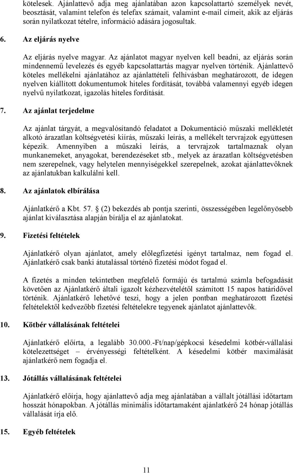 adására jogosultak. 6. Az eljárás nyelve Az eljárás nyelve magyar. Az ajánlatot magyar nyelven kell beadni, az eljárás során mindennemű levelezés és egyéb kapcsolattartás magyar nyelven történik.