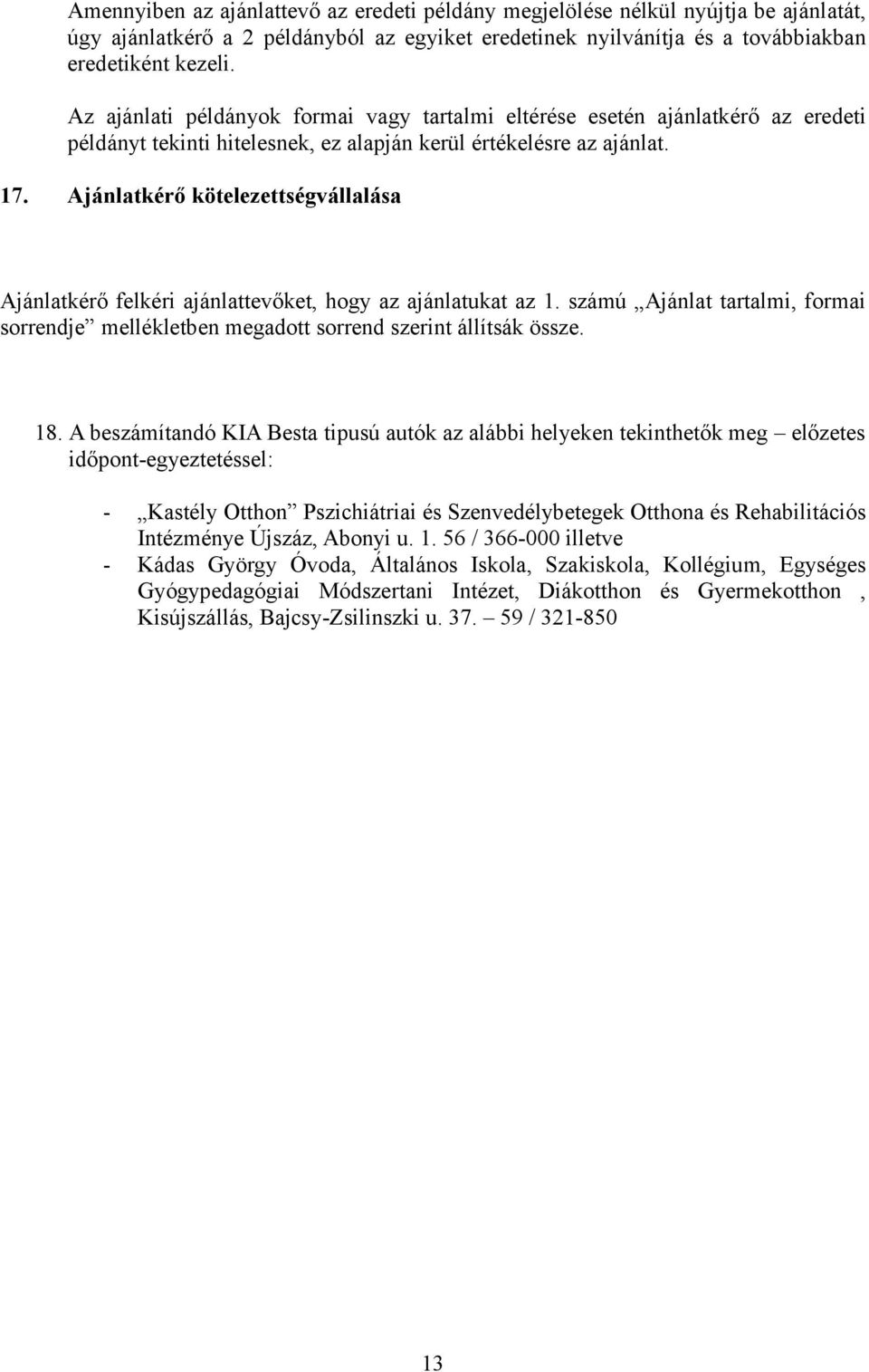 Ajánlatkérő kötelezettségvállalása Ajánlatkérő felkéri ajánlattevőket, hogy az ajánlatukat az 1. számú Ajánlat tartalmi, formai sorrendje mellékletben megadott sorrend szerint állítsák össze. 18.