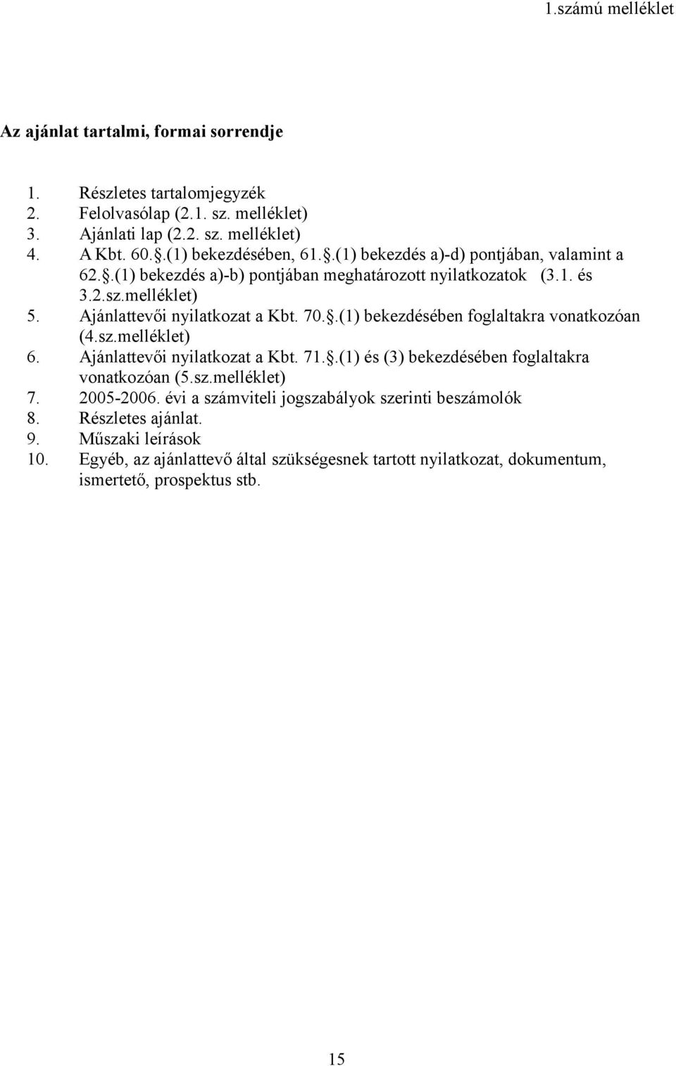 Ajánlattevői nyilatkozat a Kbt. 70..(1) bekezdésében foglaltakra vonatkozóan (4.sz.melléklet) 6. Ajánlattevői nyilatkozat a Kbt. 71..(1) és (3) bekezdésében foglaltakra vonatkozóan (5.