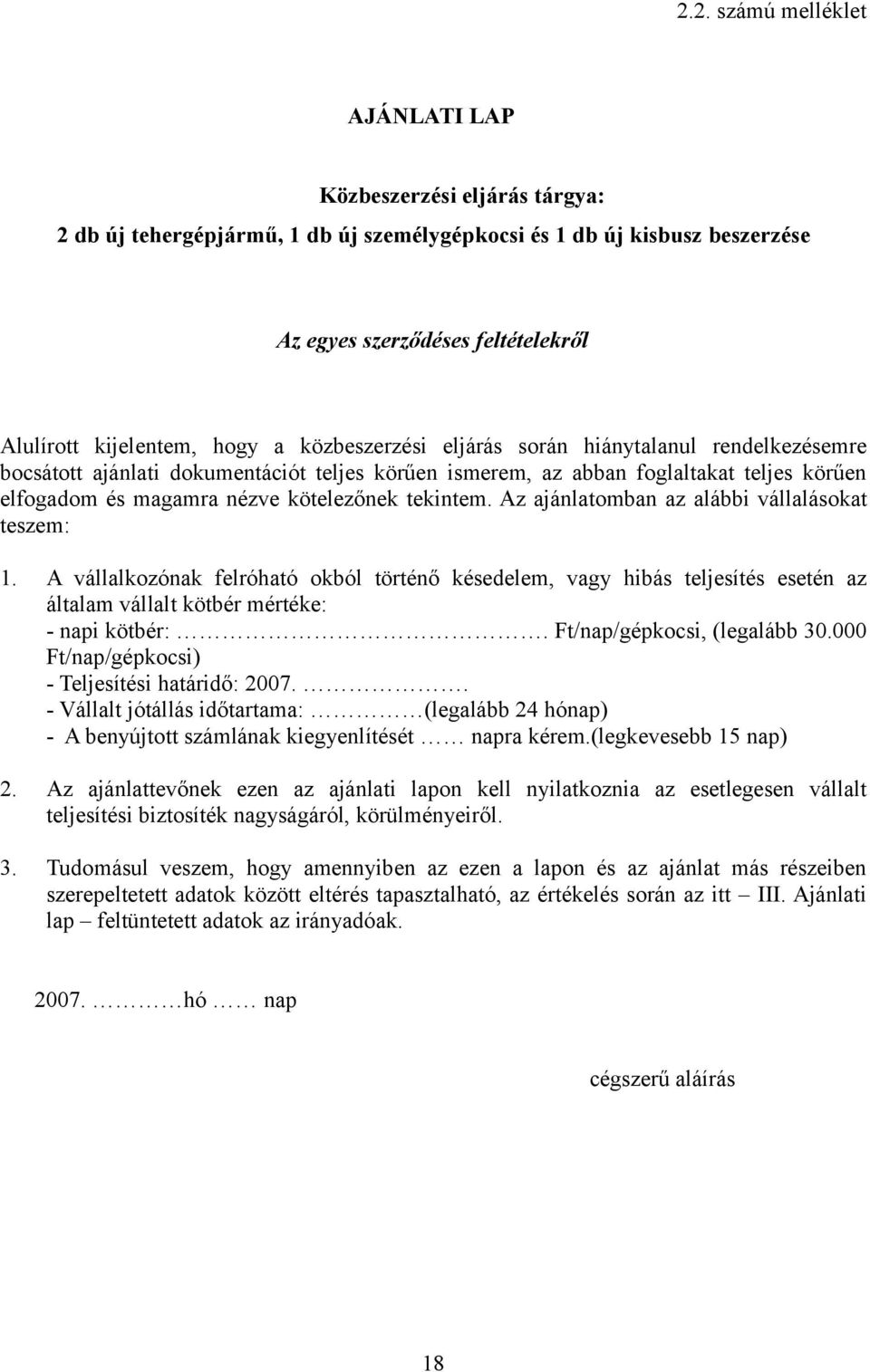 tekintem. Az ajánlatomban az alábbi vállalásokat teszem: 1. A vállalkozónak felróható okból történő késedelem, vagy hibás teljesítés esetén az általam vállalt kötbér mértéke: - napi kötbér:.