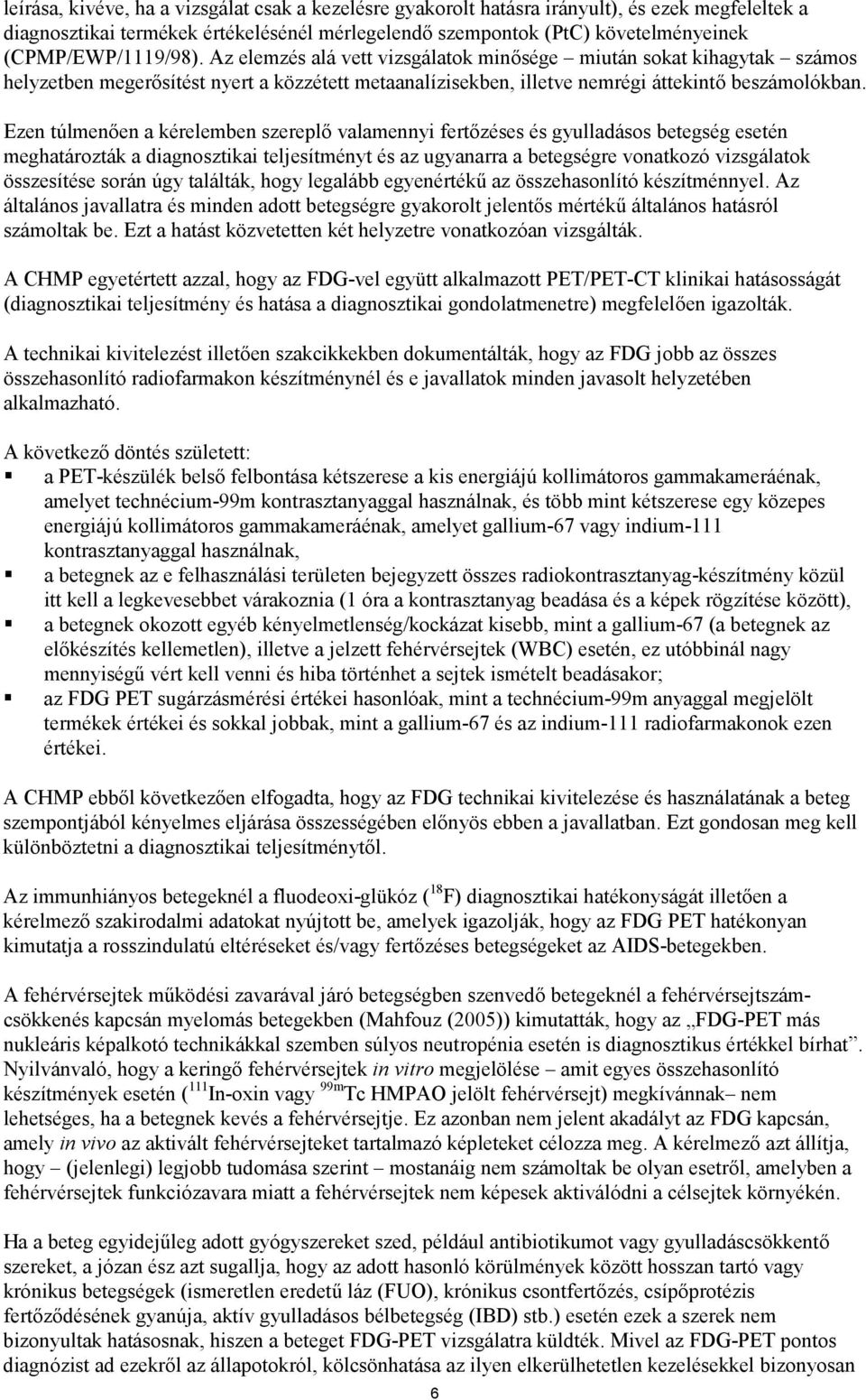 Ezen túlmenően a kérelemben szereplő valamennyi fertőzéses és gyulladásos betegség esetén meghatározták a diagnosztikai teljesítményt és az ugyanarra a betegségre vonatkozó vizsgálatok összesítése