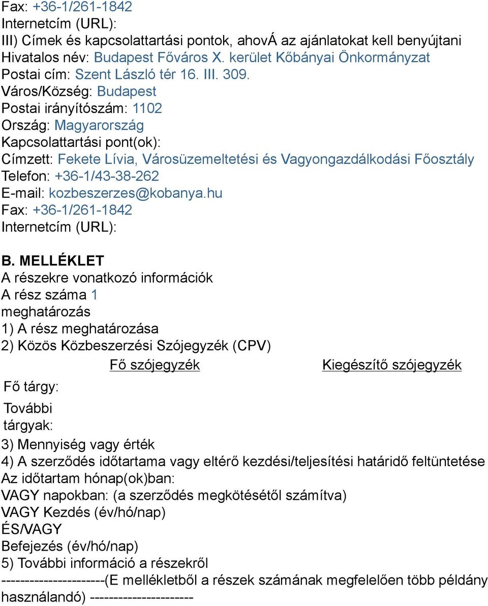 Város/Község: Budapest Postai irányítószám: 1102 Ország: Magyarország Kapcsolattartási pont(ok): Címzett: Fekete Lívia, Városüzemeltetési és Vagyongazdálkodási Főosztály Telefon: +36-1/43-38-262