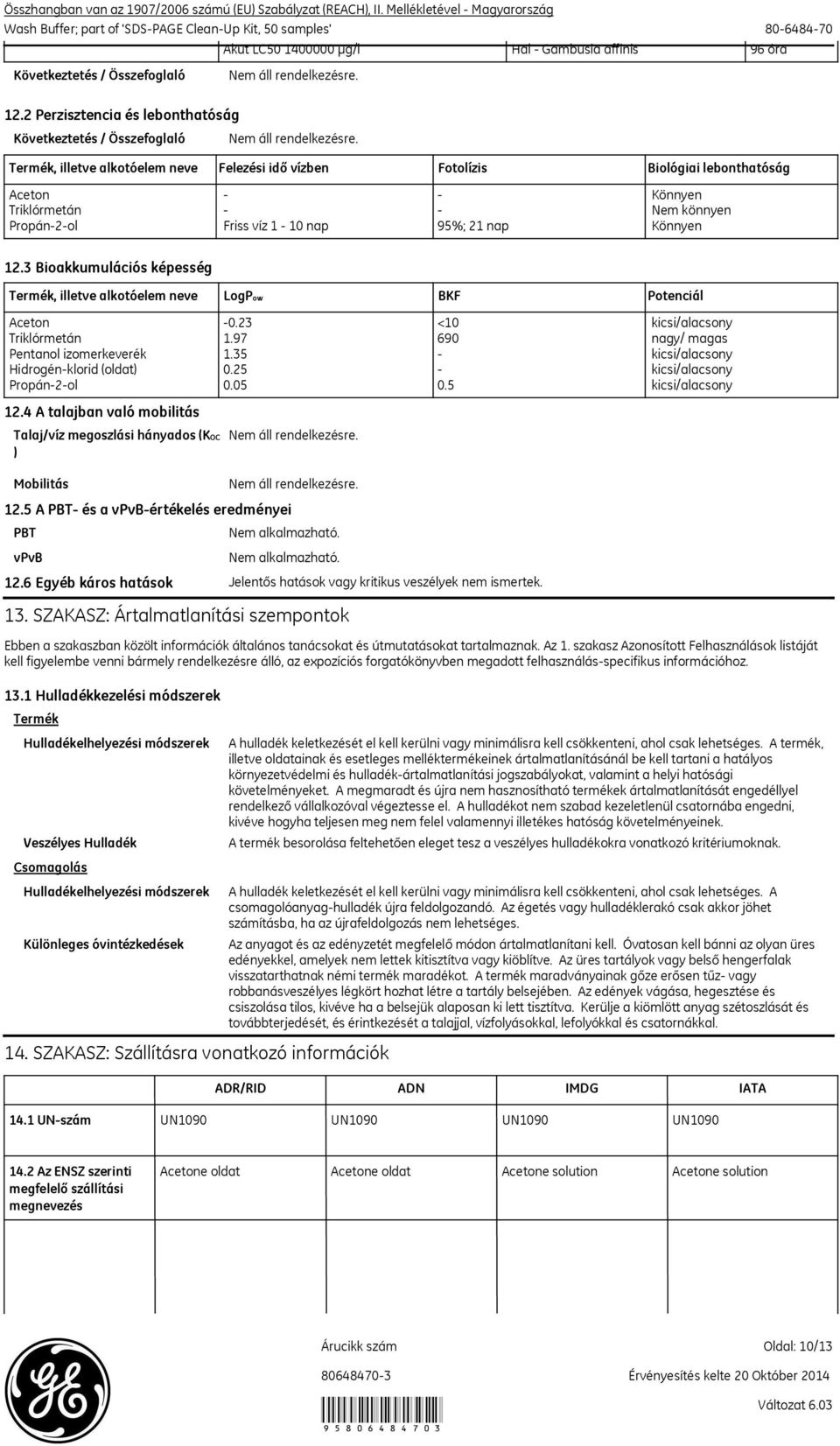 Propán-2-ol Friss víz 1-10 nap 95%; 21 nap Könnyen 12.3 Bioakkumulációs képesség Termék, illetve alkotóelem neve LogPow BKF Potenciál Aceton -0.23 <10 kicsi/alacsony Triklórmetán 1.