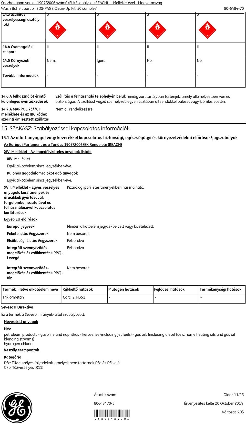 melléklete és az IBC kódex szerinti ömlesztett szállítás Szállítás a felhasználó telephelyén belül: mindig zárt tartályban történjék, amely álló helyzetben van és biztonságos.