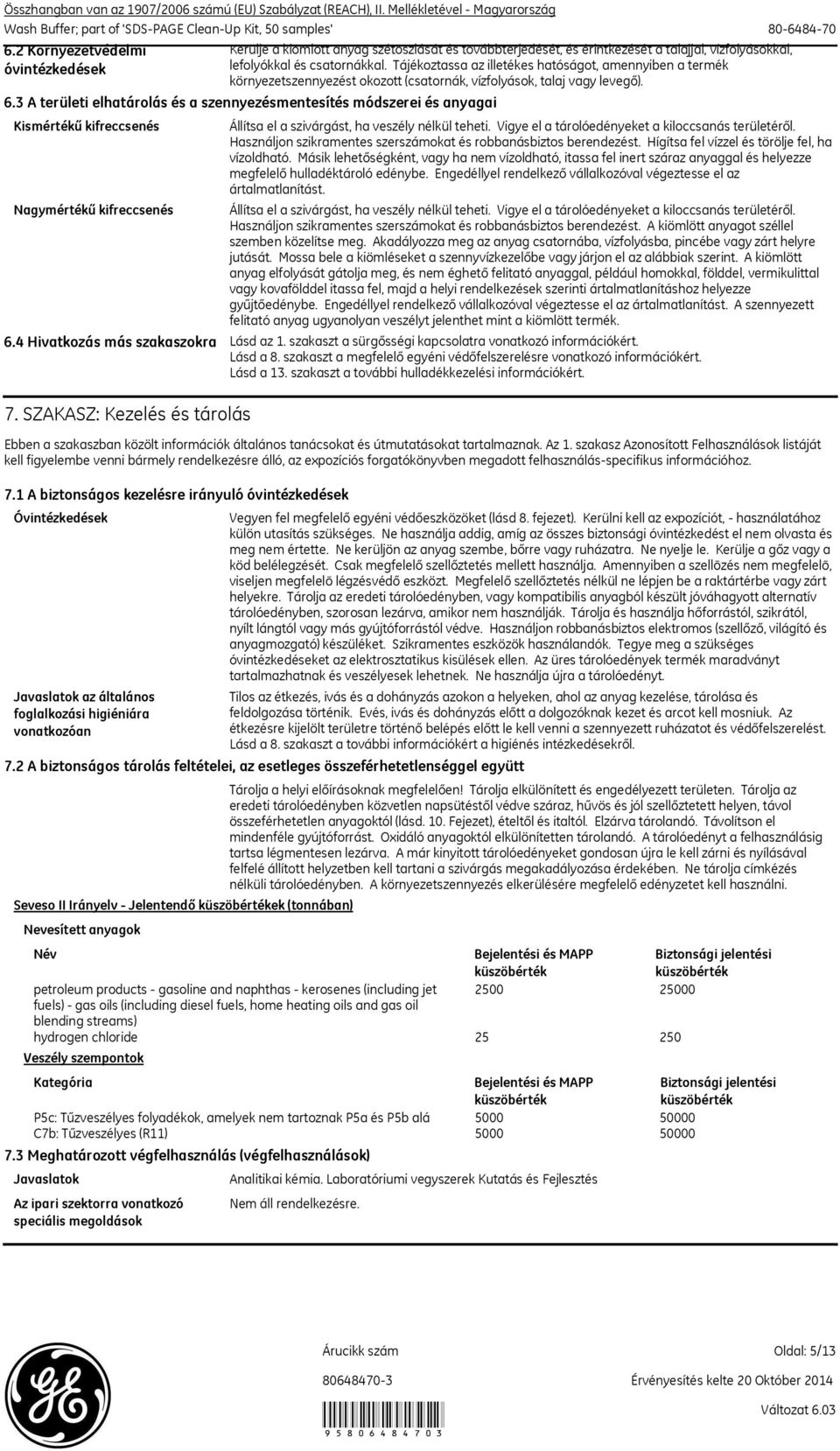 3 A területi elhatárolás és a szennyezésmentesítés módszerei és anyagai Állítsa el a szivárgást, ha veszély nélkül teheti. Vigye el a tárolóedényeket a kiloccsanás területéről.