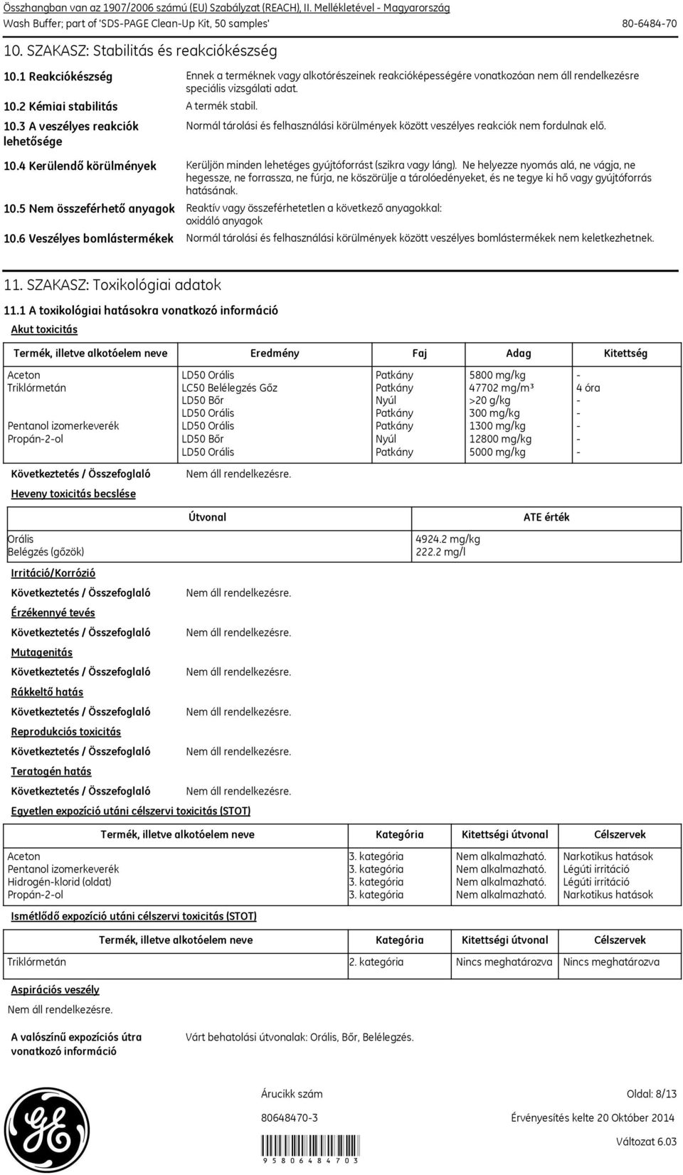 Ne helyezze nyomás alá, ne vágja, ne hegessze, ne forrassza, ne fúrja, ne köszörülje a tárolóedényeket, és ne tegye ki hő vagy gyújtóforrás hatásának. 10.5 Nem összeférhető anyagok 10.