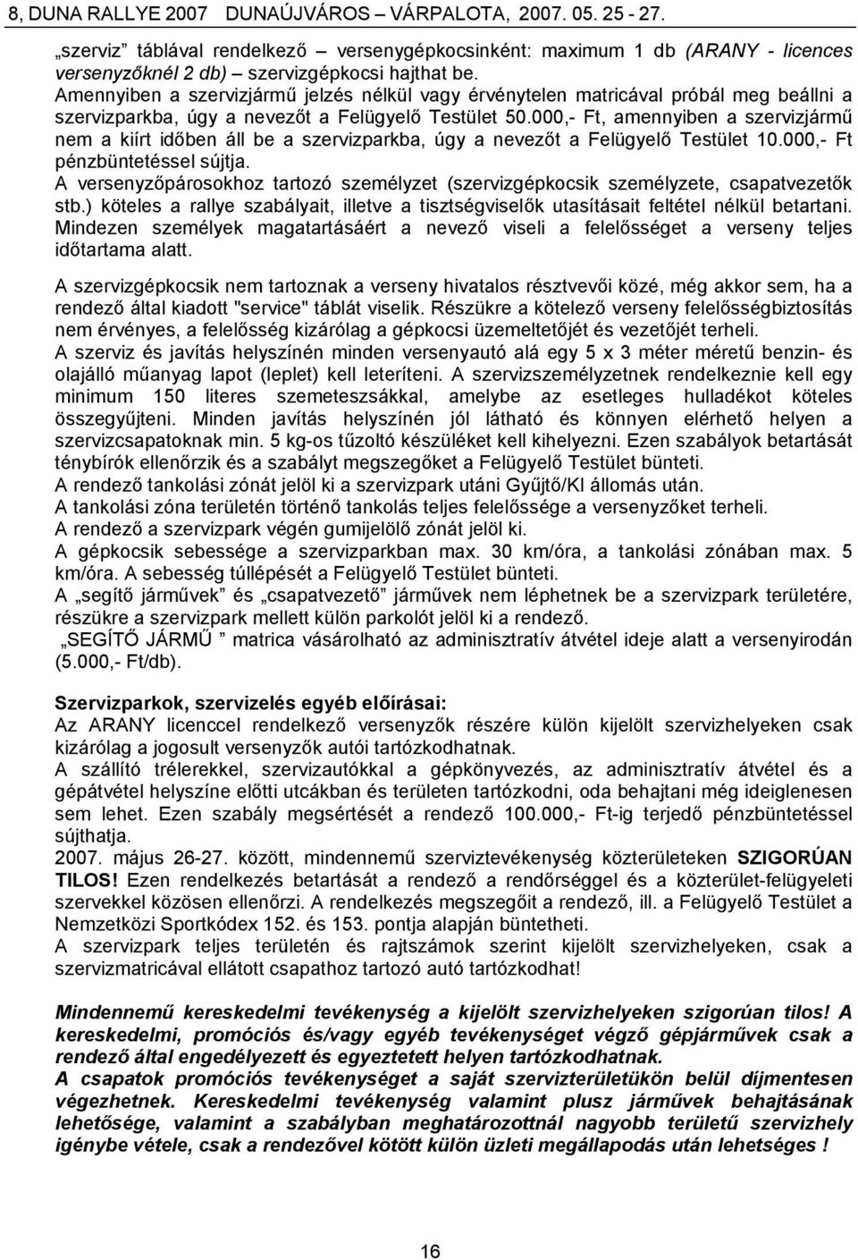 000,- Ft, amennyiben a szervizjármű nem a kiírt időben áll be a szervizparkba, úgy a nevezőt a Felügyelő Testület 10.000,- Ft pénzbüntetéssel sújtja.