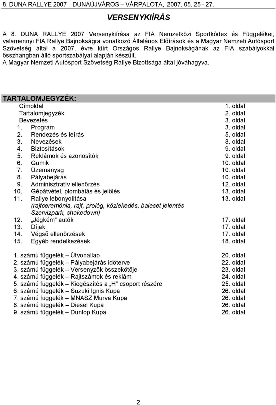 évre kiírt Országos Rallye Bajnokságának az FIA szabályokkal összhangban álló sportszabályai alapján készült. A Magyar Nemzeti Autósport Szövetség Rallye Bizottsága által jóváhagyva.