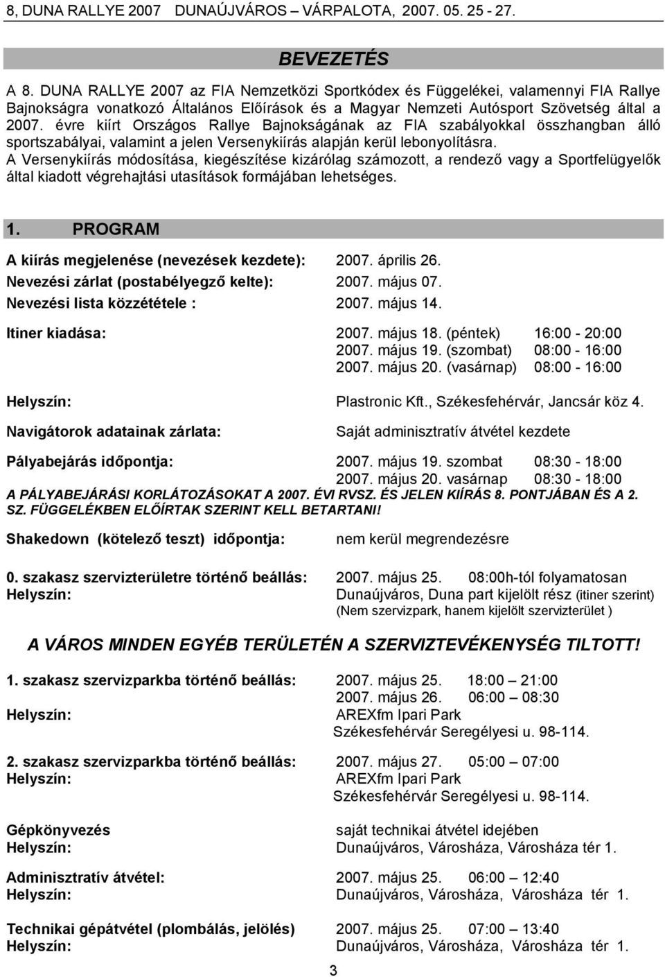 A Versenykiírás módosítása, kiegészítése kizárólag számozott, a rendező vagy a Sportfelügyelők által kiadott végrehajtási utasítások formájában lehetséges. 1.