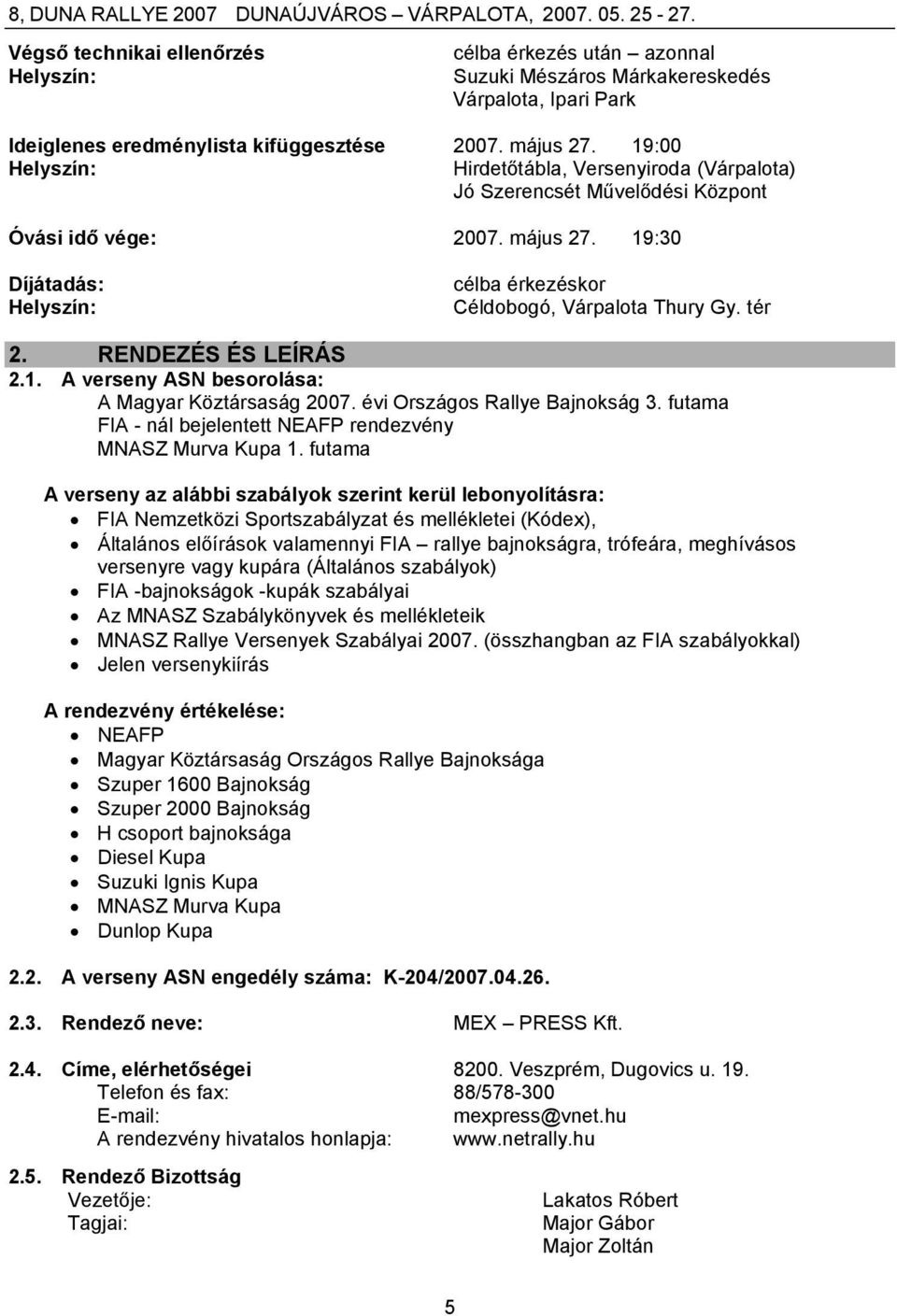 RENDEZÉS ÉS LEÍRÁS 2.1. A verseny ASN besorolása: A Magyar Köztársaság 2007. évi Országos Rallye Bajnokság 3. futama FIA - nál bejelentett NEAFP rendezvény MNASZ Murva Kupa 1.