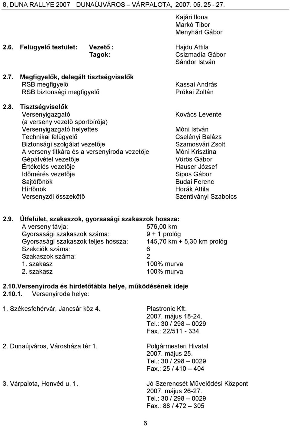 Tisztségviselők Versenyigazgató (a verseny vezető sportbírója) Versenyigazgató helyettes Technikai felügyelő Biztonsági szolgálat vezetője A verseny titkára és a versenyiroda vezetője Gépátvétel