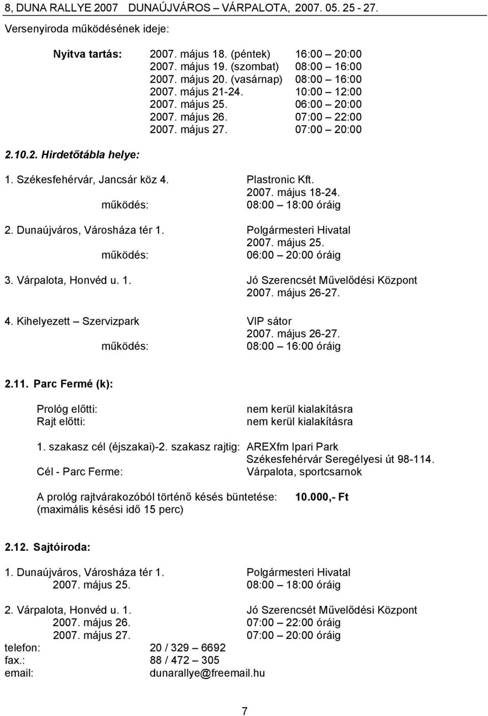 működés: 08:00 18:00 óráig 2. Dunaújváros, Városháza tér 1. Polgármesteri Hivatal 2007. május 25. működés: 06:00 20:00 óráig 3. Várpalota, Honvéd u. 1. Jó Szerencsét Művelődési Központ 2007.