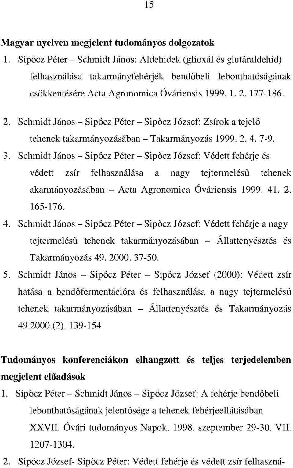 177-186. 2. Schmidt János Sipıcz Péter Sipıcz József: Zsírok a tejelı tehenek takarmányozásában Takarmányozás 1999. 2. 4. 7-9. 3.