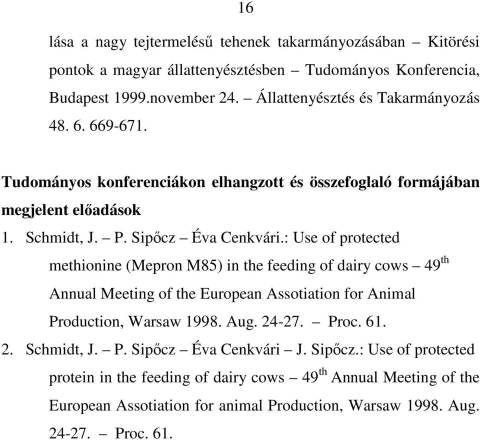 : Use of protected methionine (Mepron M85) in the feeding of dairy cows 49 th Annual Meeting of the European Assotiation for Animal Production, Warsaw 1998. Aug. 24-27. Proc. 61.