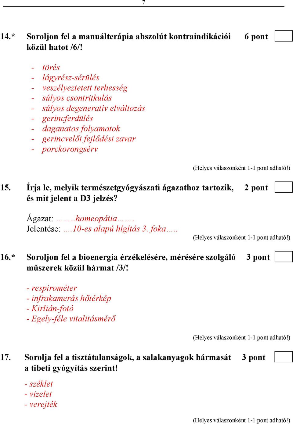 porckorongsérv 15. Írja le, melyik természetgyógyászati ágazathoz tartozik, 2 pont és mit jelent a D3 jelzés? Ágazat:..homeopátia. Jelentése:.10-es alapú hígítás 3. foka.. 16.