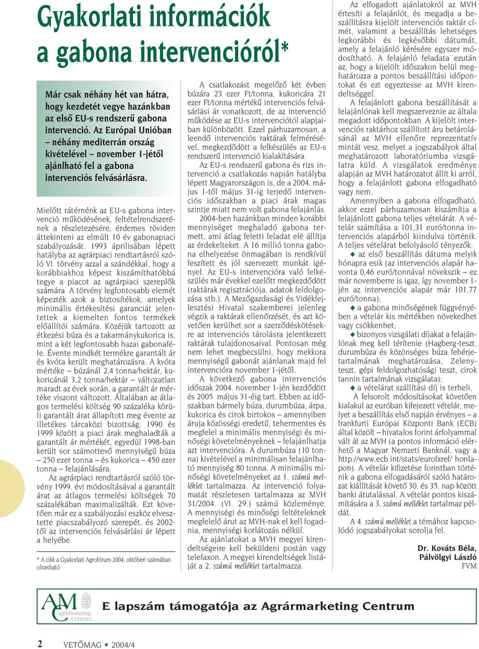 Mielôtt rátérnénk az EU-s gabona intervenció mûködésének, feltételrendszerének a részletezésére, érdemes röviden áttekinteni az elmúlt 10 év gabonapiaci szabályozását.