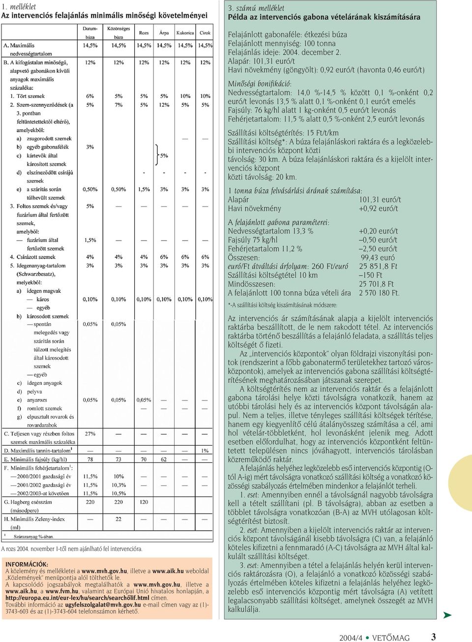 hu, valamint az Európai Unió hivatalos honlapján, a http://europa.eu.int/eur-lex/hu/search/searchôlif.html címen. További információ az ugyfelszolgalat@mvh.gov.