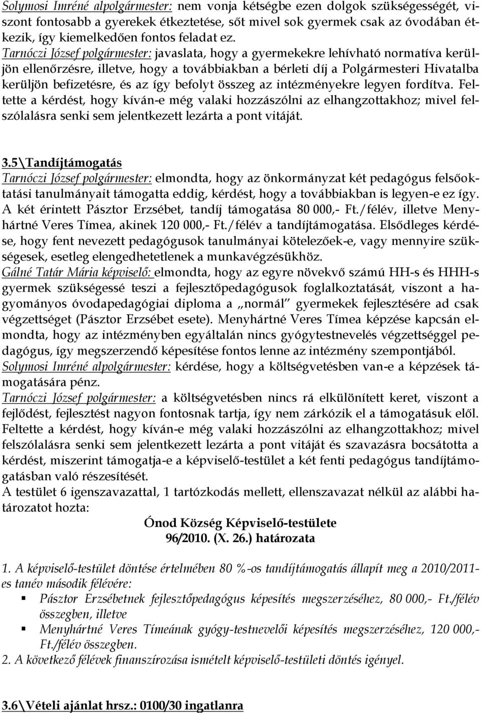 Tarnóczi József polgármester: javaslata, hogy a gyermekekre lehívható normatíva kerüljön ellenőrzésre, illetve, hogy a továbbiakban a bérleti díj a Polgármesteri Hivatalba kerüljön befizetésre, és az