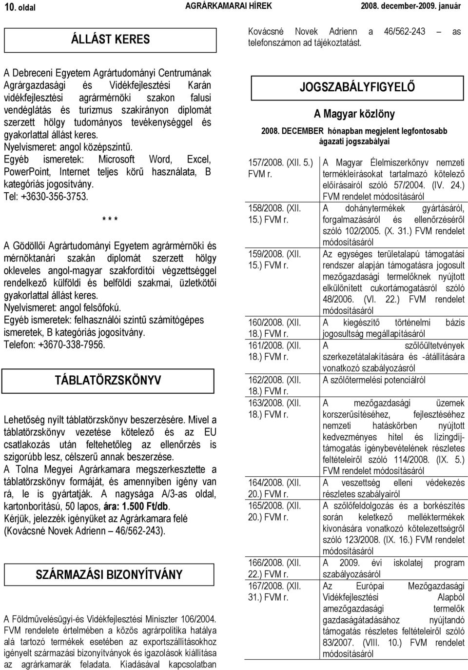 tudományos tevékenységgel és gyakorlattal állást keres. Nyelvismeret: angol középszintő. Egyéb ismeretek: Microsoft Word, Excel, PowerPoint, Internet teljes körő használata, B kategóriás jogosítvány.