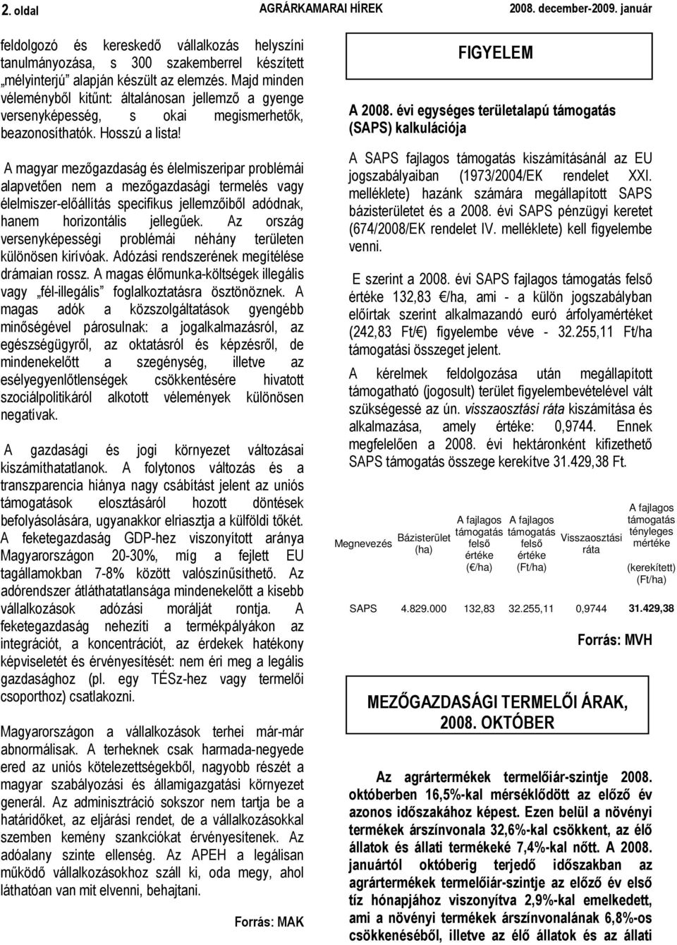 A magyar mezıgazdaság és élelmiszeripar problémái alapvetıen nem a mezıgazdasági termelés vagy élelmiszer-elıállítás specifikus jellemzıibıl adódnak, hanem horizontális jellegőek.