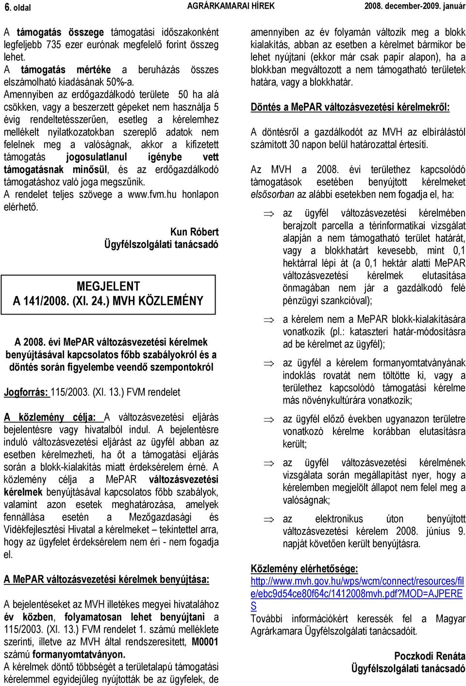 Amennyiben az erdıgazdálkodó területe 50 ha alá csökken, vagy a beszerzett gépeket nem használja 5 évig rendeltetésszerően, esetleg a kérelemhez mellékelt nyilatkozatokban szereplı adatok nem