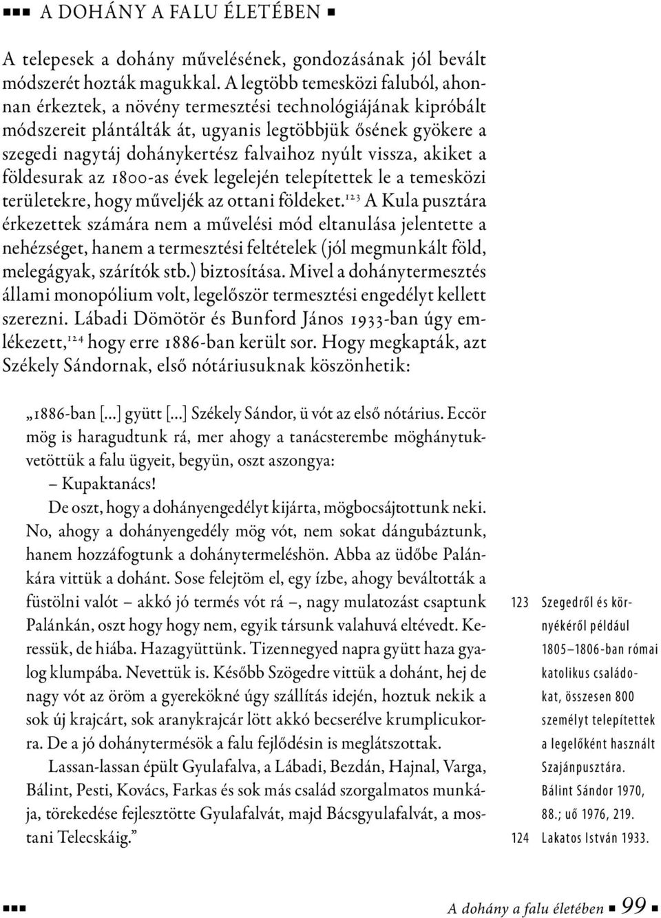 nyúlt vissza, akiket a földesurak az 1800-as évek legelején telepítettek le a temesközi területekre, hogy műveljék az ottani földeket.