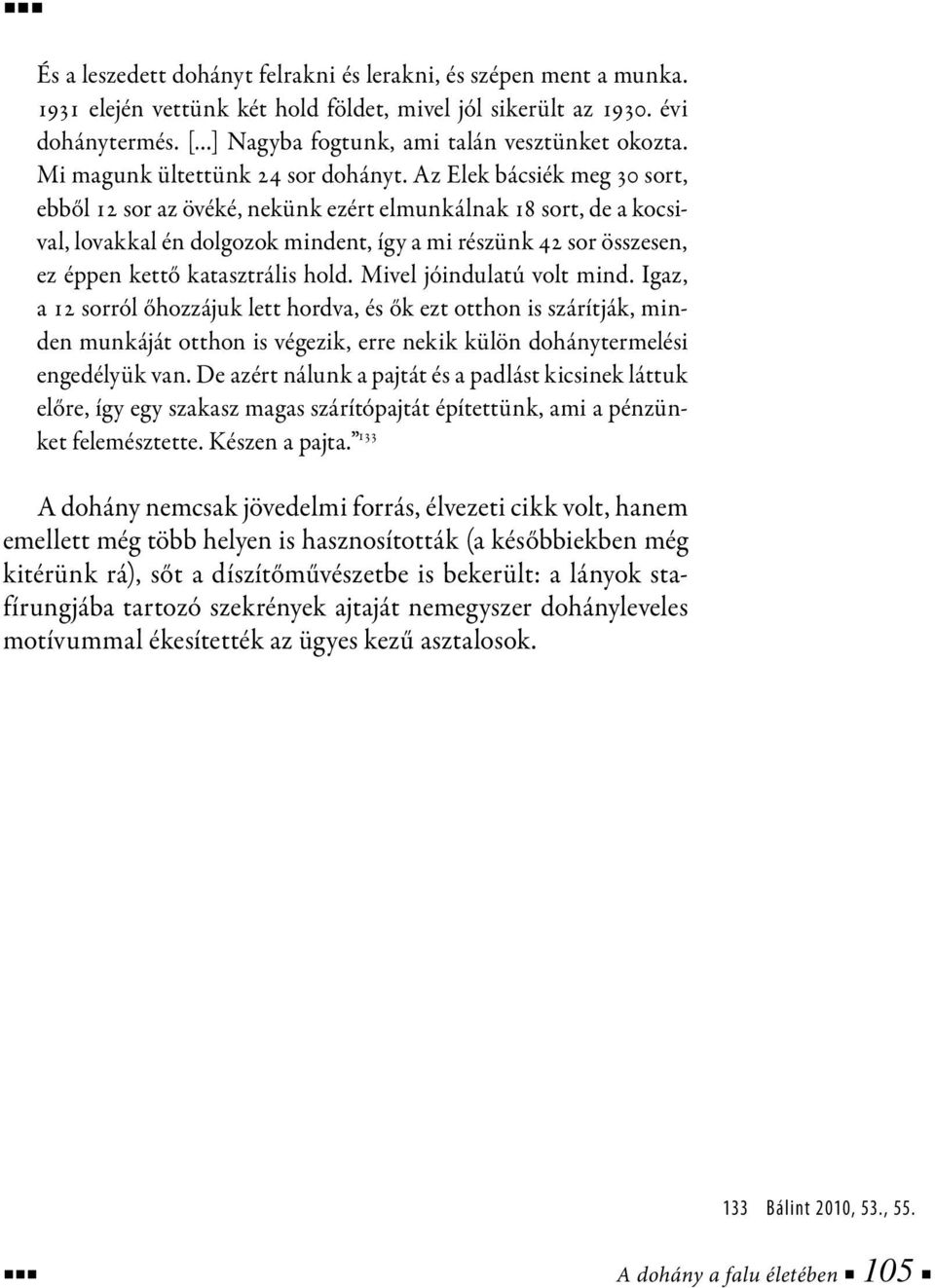 Az Elek bácsiék meg 30 sort, ebből 12 sor az övéké, nekünk ezért elmunkálnak 18 sort, de a kocsival, lovakkal én dolgozok mindent, így a mi részünk 42 sor összesen, ez éppen kettő katasztrális hold.