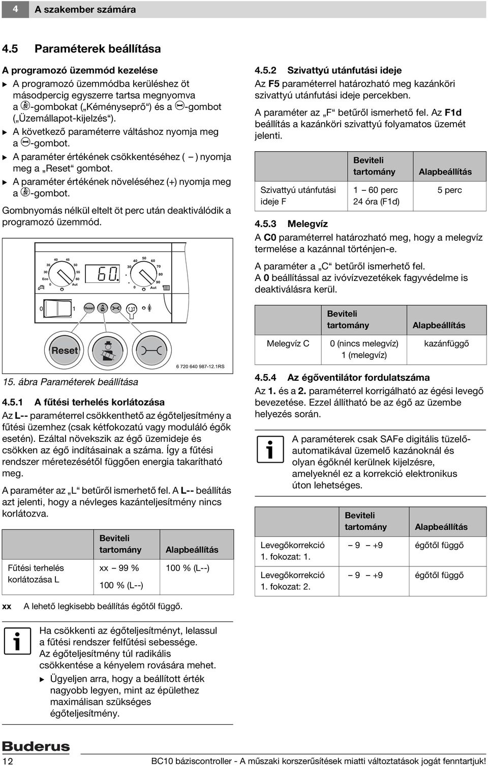 ). B A következő paraméterre váltáshoz nyomja meg a e-gombot. B A paraméter értékének csökkentéséhez ( ) nyomja meg a Reset gombot. B A paraméter értékének növeléséhez (+) nyomja meg a d-gombot.