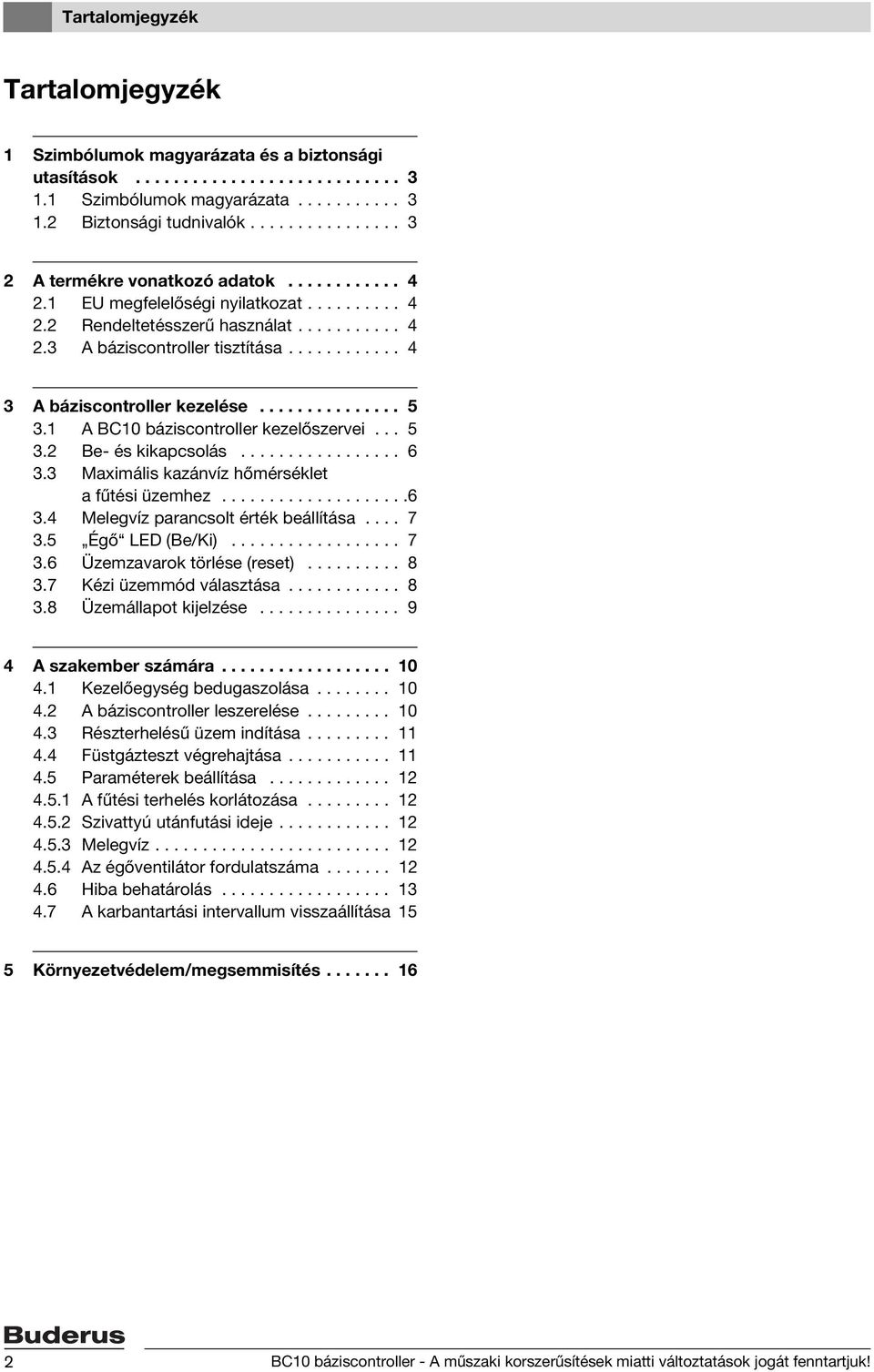 ........... 4 3 A báziscontroller kezelése............... 5 3.1 A BC10 báziscontroller kezelőszervei... 5 3.2 Be- és kikapcsolás................. 6 3.3 Maximális kazánvíz hőmérséklet a fűtési üzemhez.