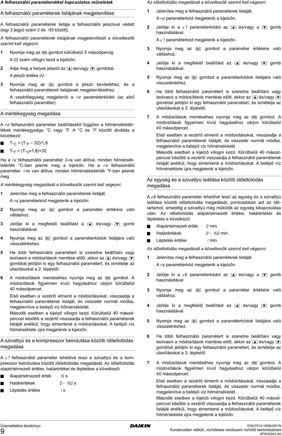 2 Adja meg a helyes jelszót az A és/vagy Z gombbal. A jelszó értéke 22. 3 Nyomja meg az R gombot a jelszó beviteléhez, és a felhasználói paraméterek listájának megjelenítéséhez.