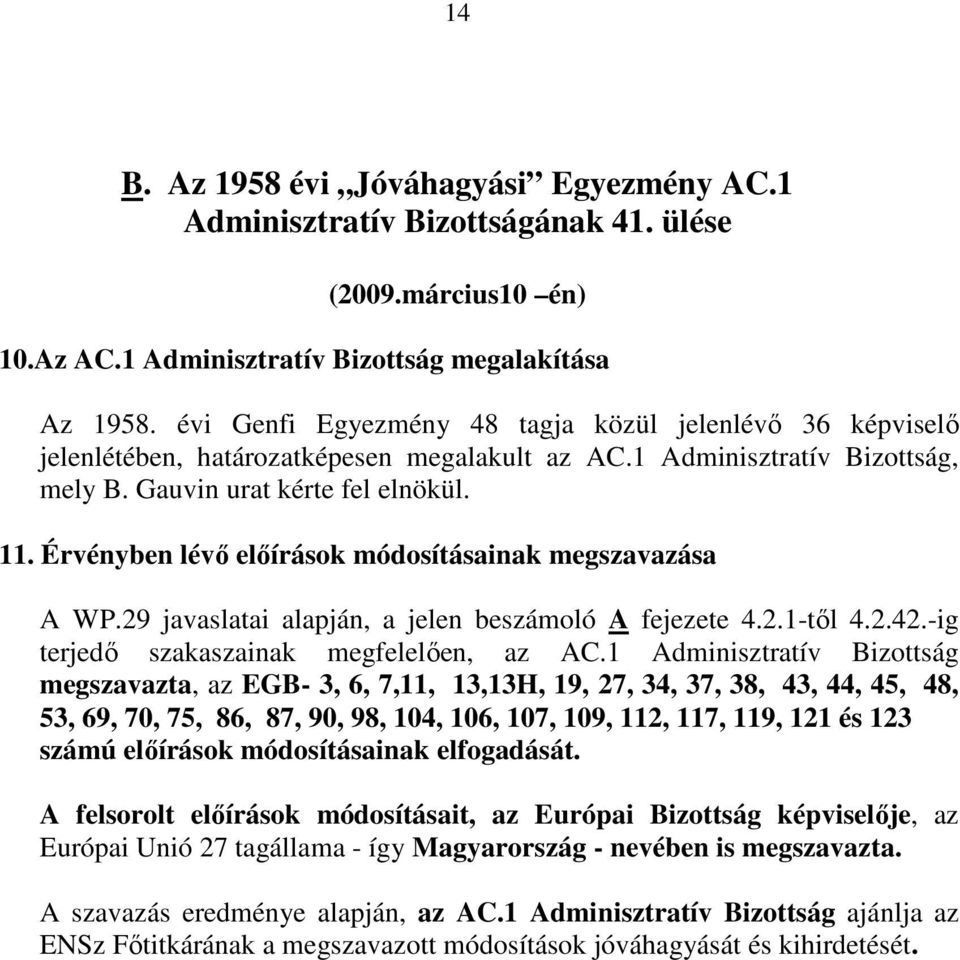 Érvényben lévı elıírások módosításainak megszavazása A WP.29 javaslatai alapján, a jelen beszámoló A fejezete 4.2.1-tıl 4.2.42.-ig terjedı szakaszainak megfelelıen, az AC.