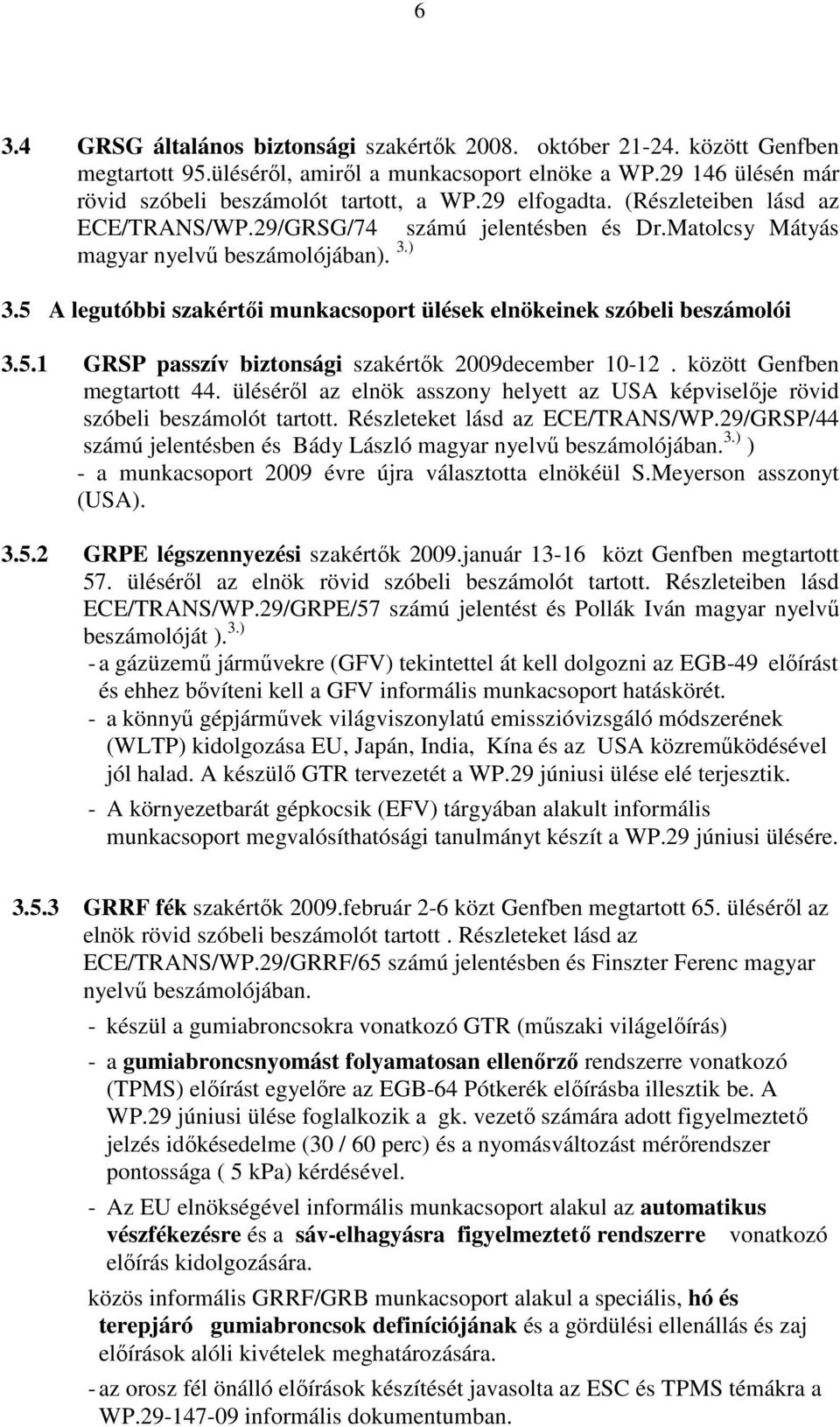 5 A legutóbbi szakértıi munkacsoport ülések elnökeinek szóbeli beszámolói 3.5.1 GRSP passzív biztonsági szakértık 2009december 10-12. között Genfben megtartott 44.