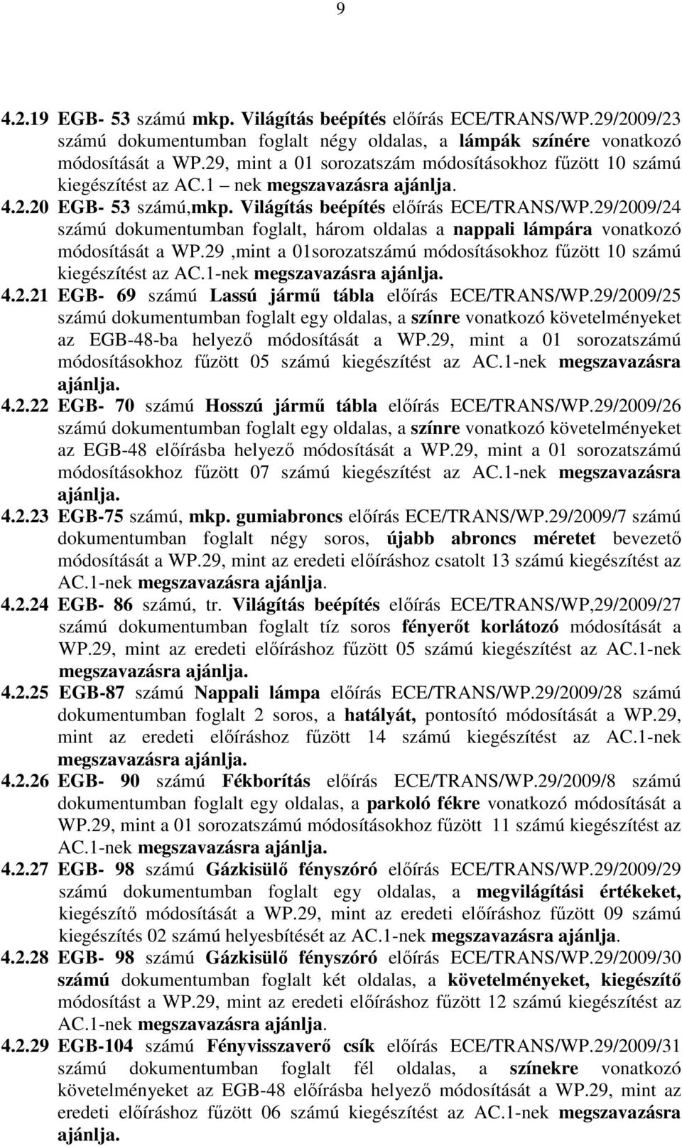 29/2009/24 számú dokumentumban foglalt, három oldalas a nappali lámpára vonatkozó módosítását a WP.29,mint a 01sorozatszámú módosításokhoz főzött 10 számú kiegészítést az AC.