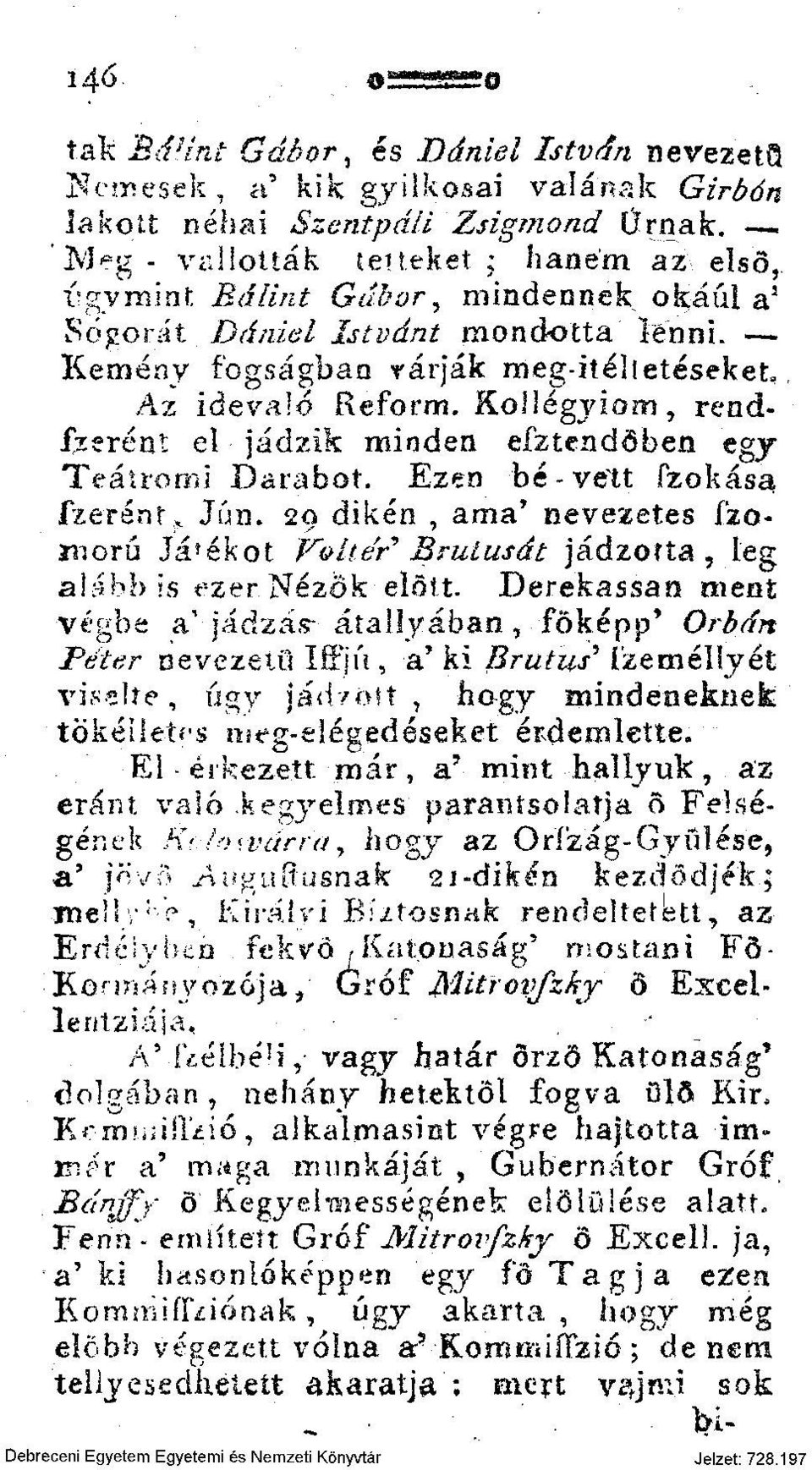 Kollégyiom, rendízerént el jádzik minden efztendőben egy Teátromi Darabot. Ezen be - vett fzokása Szerén t* Jún. 20 dikén, ama' nevezetes Szomorú Játékot Vvltér Rrutusát jádzotta, leg alább is ezer.