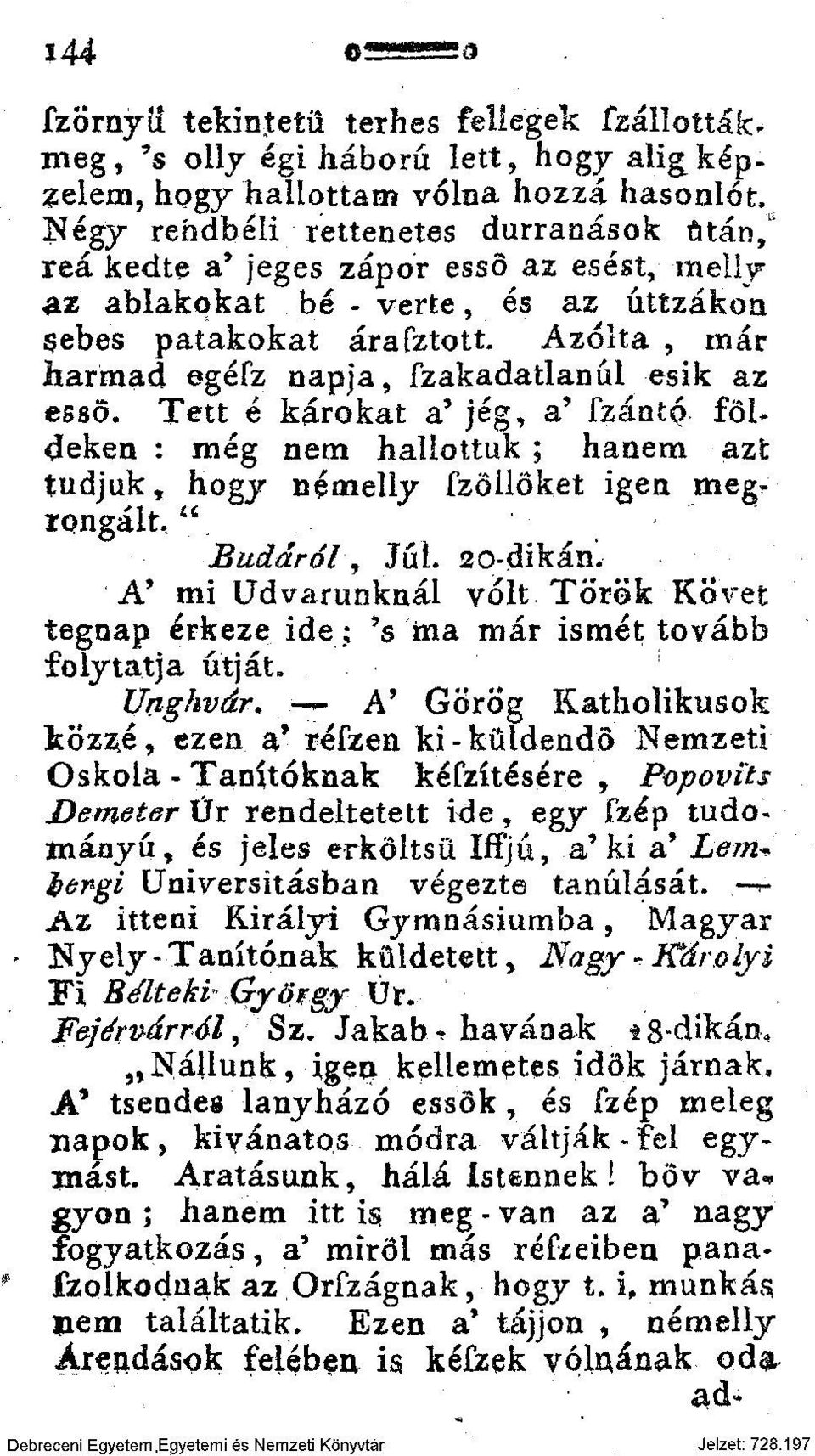 Azólta, már harmad egéfz napja, Szakadatlanul esik az essö. Tett é károkat a' jég, a' Szántó fői* deken : még nem hallottuk; hanem azt tudjuk, hogy némelly Szöüöket igen meg^ rongált,".