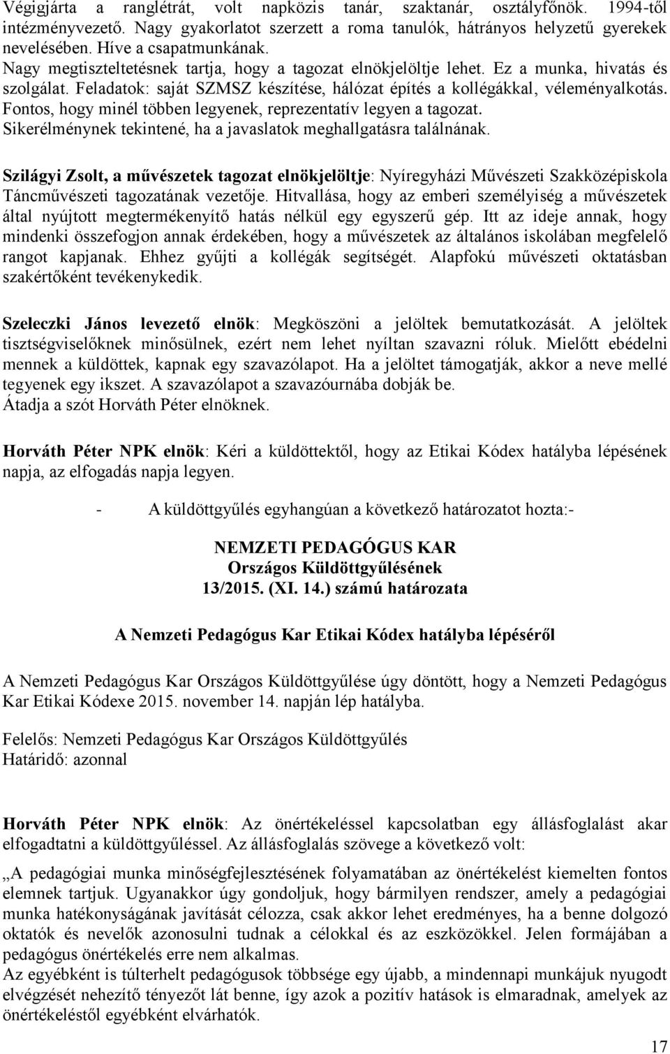 Feladatok: saját SZMSZ készítése, hálózat építés a kollégákkal, véleményalkotás. Fontos, hogy minél többen legyenek, reprezentatív legyen a tagozat.