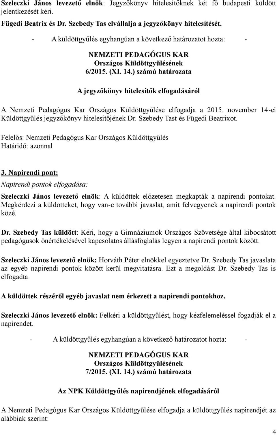 ) számú határozata A jegyzőkönyv hitelesítők elfogadásáról A Nemzeti Pedagógus Kar Országos Küldöttgyűlése elfogadja a 2015. november 14-ei Küldöttgyűlés jegyzőkönyv hitelesítőjének Dr.