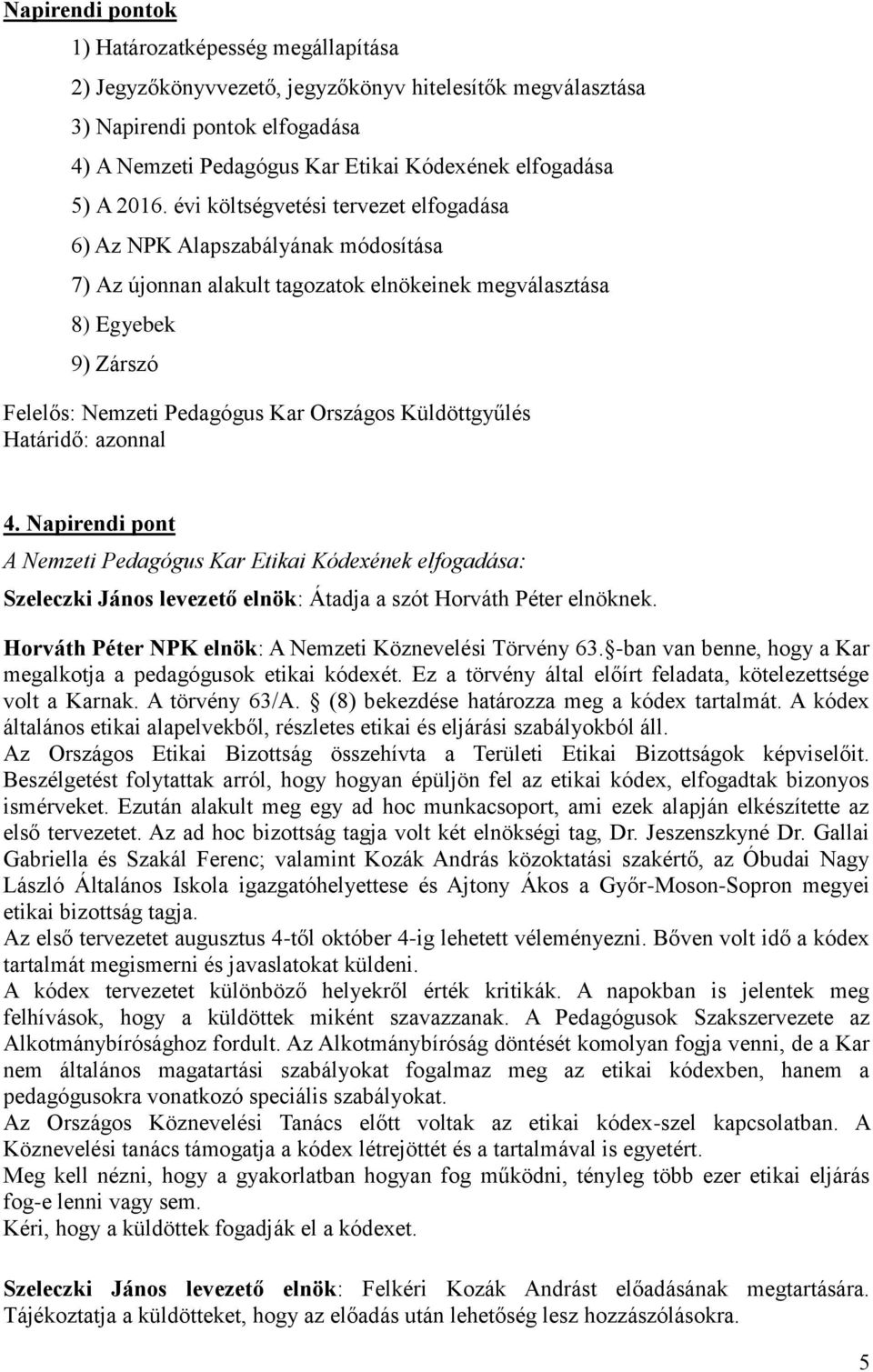 évi költségvetési tervezet elfogadása 6) Az NPK Alapszabályának módosítása 7) Az újonnan alakult tagozatok elnökeinek megválasztása 8) Egyebek 9) Zárszó Felelős: Nemzeti Pedagógus Kar Országos