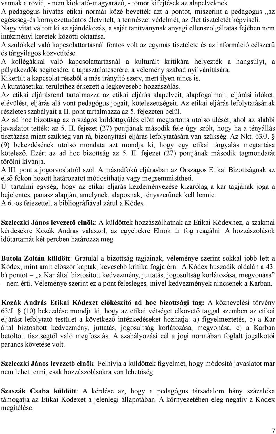 Nagy vitát váltott ki az ajándékozás, a saját tanítványnak anyagi ellenszolgáltatás fejében nem intézményi keretek közötti oktatása.