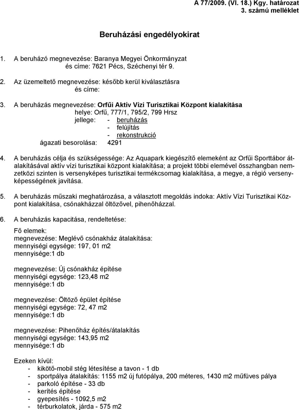 A beruházás megnevezése: Orfűi Aktív Vízi Turisztikai Központ kialakítása helye: Orfű, 777/1, 795/2, 799 Hrsz jellege: - beruházás - felújítás - rekonstrukció ágazati besorolása: 4291 4.