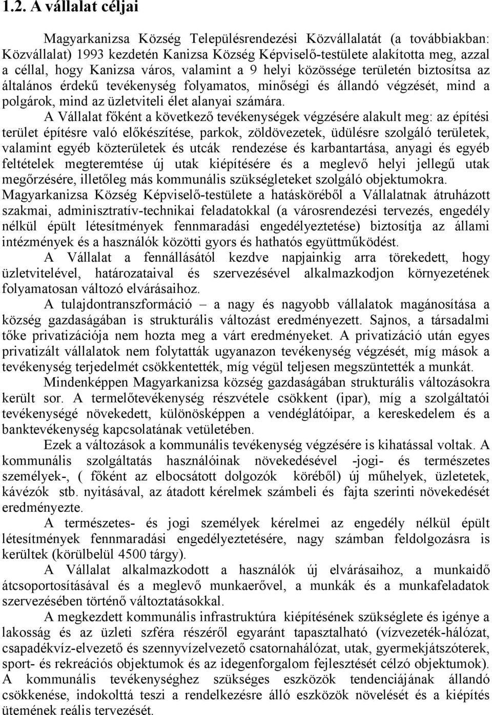 A Vállalat főként a következő tevékenységek végzésére alakult meg: az építési terület építésre való előkészítése, parkok, zöldövezetek, üdülésre szolgáló területek, valamint egyéb közterületek és