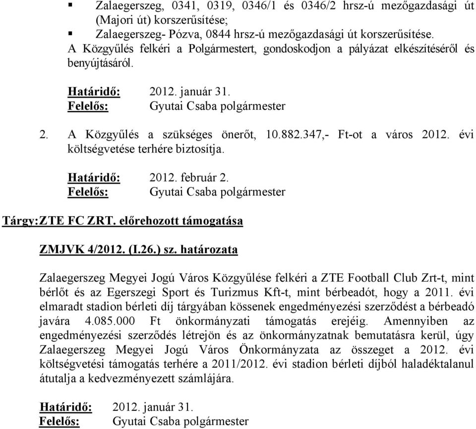 347,- Ft-ot a város 2012. évi költségvetése terhére biztosítja. Határidő: 2012. február 2. Felelős: Gyutai Csaba polgármester Tárgy: ZTE FC ZRT. előrehozott támogatása ZMJVK 4/2012. (I.26.) sz.