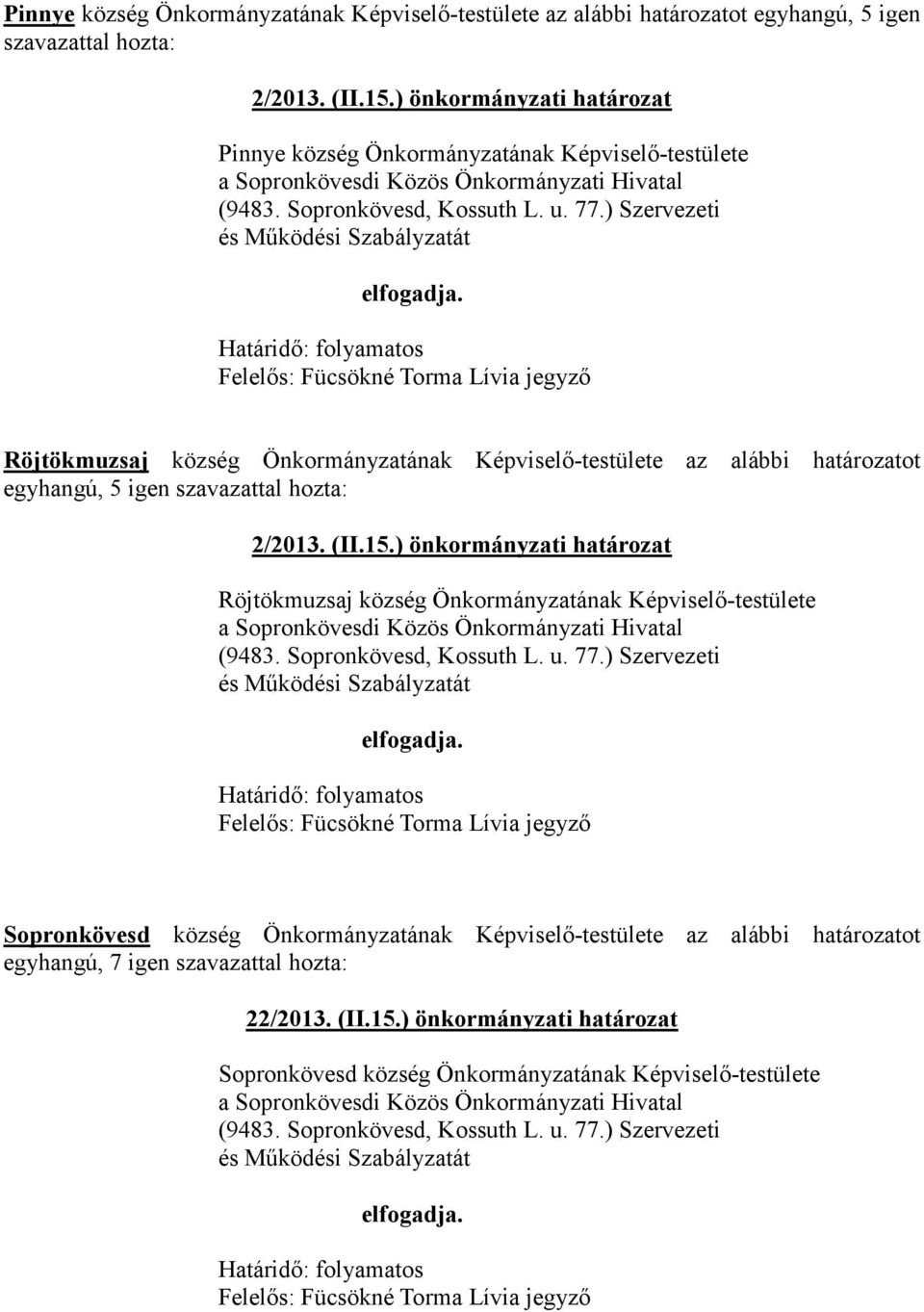 Röjtökmuzsaj község Önkormányzatának Képviselı-testülete az alábbi határozatot egyhangú, 5 igen szavazattal hozta: 2/2013. (II.15.