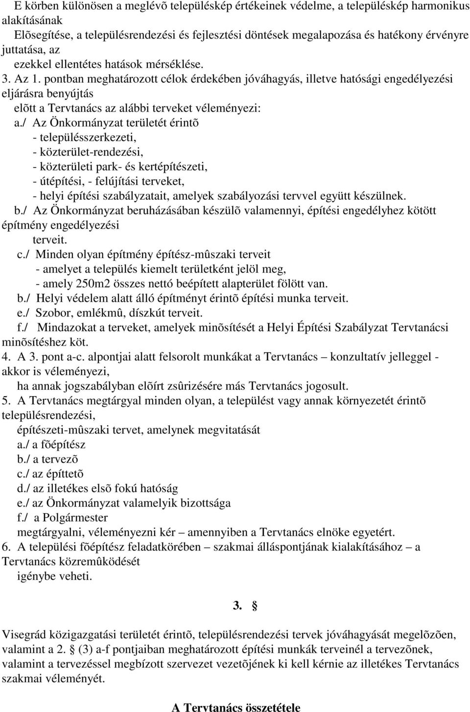 pontban meghatározott célok érdekében jóváhagyás, illetve hatósági engedélyezési eljárásra benyújtás elõtt a Tervtanács az alábbi terveket véleményezi: a.