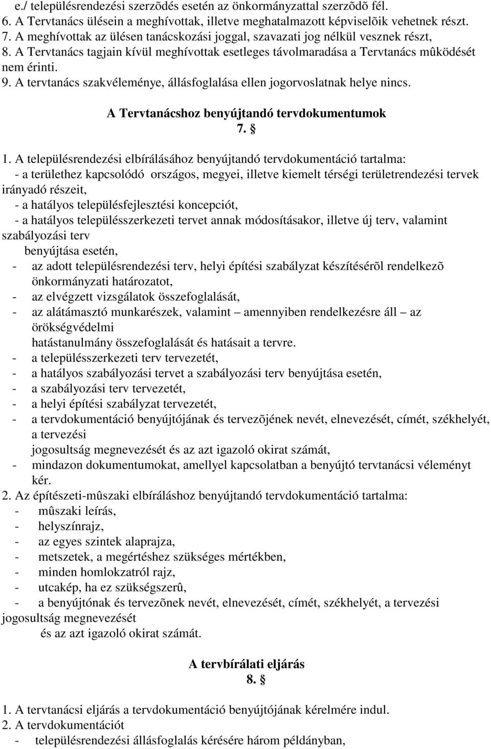 A tervtanács szakvéleménye, állásfoglalása ellen jogorvoslatnak helye nincs. A Tervtanácshoz benyújtandó tervdokumentumok 7. 1.