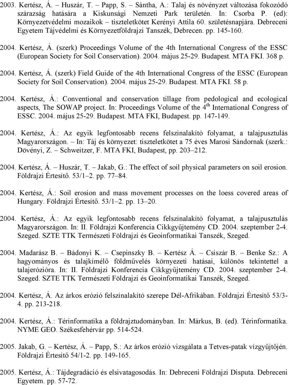 (szerk) Proceedings Volume of the 4th International Congress of the ESSC (European Society for Soil Conservation). 2004. május 25-29. Budapest. MTA FKI. 368 p. 2004. Kertész, Á.