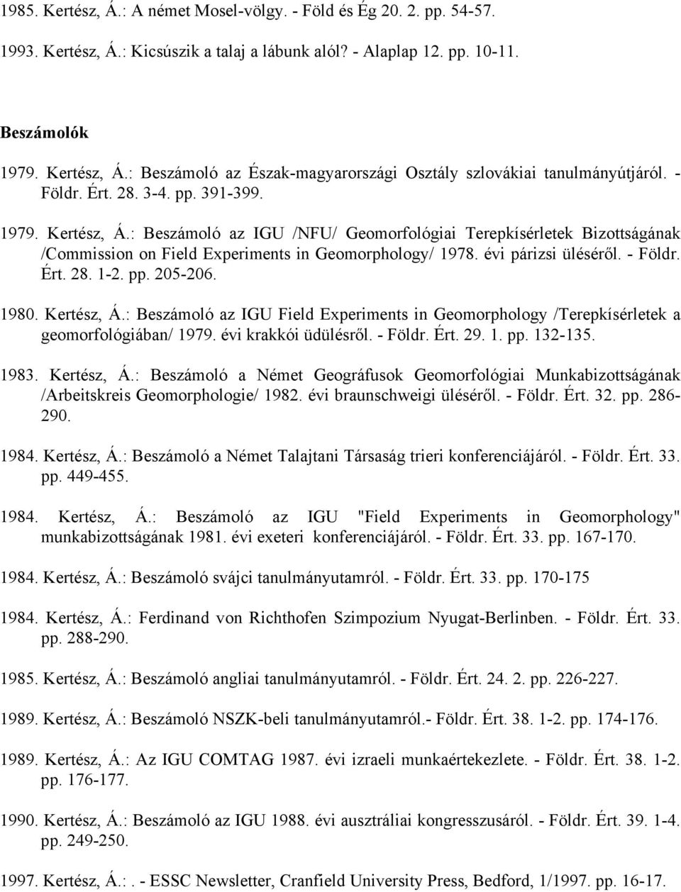 évi párizsi üléséről. - Földr. Ért. 28. 1-2. pp. 205-206. 1980. Kertész, Á.: Beszámoló az IGU Field Experiments in Geomorphology /Terepkísérletek a geomorfológiában/ 1979. évi krakkói üdülésről.